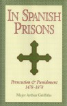 In Spanish Prisons: Persecution and Punishment 1478-1878 - Arthur Griffiths