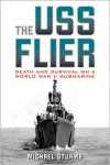 The USS Flier: Death and Survival on a World War II Submarine - Michael Sturma