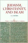 Judaism, Christianity, and Islam: The Classical Texts and Their Interpretation, Volume I: From Convenant to Community - F.E. Peters