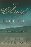 The Christ of the Prophets - O. Palmer Robertson
