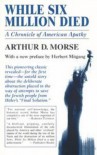 While Six Million Died: A Chronicle of American Apathy - Arthur D. Morse