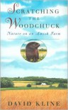 Scratching the Woodchuck: Nature on an Amish Farm - David Kline