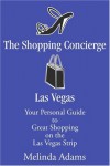 The Shopping Concierge Las Vegas: Your Personal Guide to Great Shopping on the Las Vegas Strip - Melinda Adams