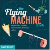 The Flying Machine Book: Build and Launch 35 Rockets, Gliders, Helicopters, Boomerangs, and More - Bobby Mercer