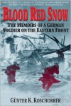 Blood Red Snow: The Memoirs of a German Soldier on the Eastern Front - Gunther K. Koschorrek