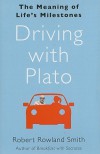 Driving with Plato: The Meaning of Life's Milestones - Robert Rowland Smith