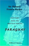 Letters from the Battle-Fields of Paraguay - Richard Francis Burton