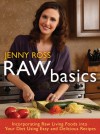 Raw Basics: Incorporating Raw Living Foods into Your Diet Using Easy and Delicious Recipes - Jenny Ross