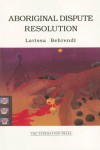 Aboriginal Dispute Resolution: A Step Towards Self-Determination and Community Autonomy - Larissa Behrendt