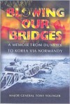 Blowing Our Bridges: A Memoir from Dunkirk to Korea Via Normandy - Tony Younger