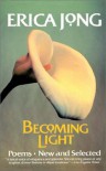 Becoming Light: Poems New and Selected - Erica Jong