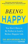Being Happy: You Don't Have to Be Perfect to Lead a Richer, Happier Life - Tal Ben-Shahar