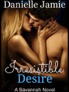 Irresistible Desire (The Savannah Series) - Danielle Jamie