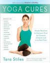 Yoga Cures: Simple Routines to Conquer More Than 50 Common Ailments and Live Pain-Free - Tara Stiles