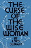 The Curse of the Wise Woman (Valancourt 20th Century Classics) - Mark Valentine, Lord Dunsany