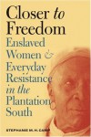 Closer to Freedom: Enslaved Women and Everyday Resistance in the Plantation South (Gender and American Culture) - Stephanie M.H. Camp