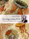 The Tragic Sense of Life: Ernst Haeckel and the Struggle over Evolutionary Thought - Robert J. Richards
