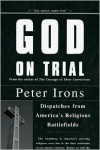 God on Trial: Dispatches from America's Religious Battlefields - Peter H. Irons