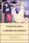 L'amore fuggitivo - Pamela Serafino