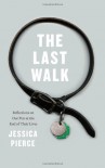 The Last Walk: Reflections on Our Pets at the End of Their Lives - Jessica Pierce