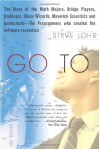 Go To: The Story of the Math Majors, Bridge Players, Engineers, Chess Wizards, Maverick Scientists, and Iconoclasts-- the Programmers Who Created the Software Revolution - Steve Lohr