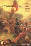 New Worlds for All: Indians, Europeans, and the Remaking of Early America - Colin G. Calloway