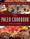 The Paleo Cookbook: 90 Grain-Free, Dairy-Free Recipes the Whole Family Will Love - Anna Conrad