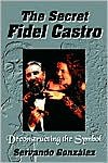 The Secret Fidel Castro: Deconstructing the Symbol - Servando Gonzalez,  Servando Gonzlez