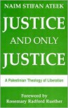 Justice and Only Justice: A Palestinian Theology of Liberation - Naim Stifan Ateek