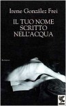 Il tuo nome scritto nell'acqua - Irene González Frei