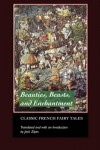 Beauties, Beasts and Enchantments: Classic French Fairy Tales - 