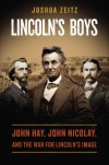 Lincoln's Boys: John Hay, John Nicolay, and the War for Lincoln's Image - Joshua Zeitz