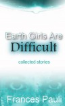 Earth Girls Are Difficult - Frances Pauli