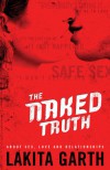 The Naked Truth: About Sex, Love and Relationships - Lakita Garth