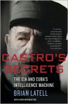 Castro's Secrets: The CIA and Cuba's Intelligence Machine - Brian Latell