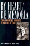 By Heart/de Memoria: Cuban Women's Journeys in and Out of Exile - Maria de los Angeles Torres