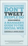 Organizations Don't Tweet, People Do: A Manager's Guide to the Social Web - Euan Semple