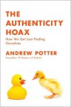 The Authenticity Hoax: How We Get Lost Finding Ourselves - Andrew  Potter
