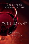 The Wine Savant: A Guide to the New Wine Culture - Michael Steinberger
