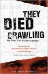 They Died Crawling: And Other Tales of Cleveland Woe; True Stories of the Foulest Crimes and Worst Disasters in Cleveland History - John Stark Bellamy II