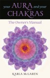 Your Aura & Your Chakras: The Owner's Manual - Karla McLaren