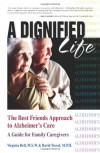 A Dignified Life: The Best Friends Approach to Alzheimer's Care, A Guide for Family Caregivers - David Troxel, Virginia Bell