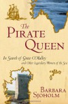 The Pirate Queen: In Search of Grace O'Malley and Other Legendary Women of the Sea - Barbara Sjoholm