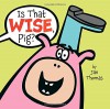 Is That Wise, Pig? - Jan Thomas, Jan Thomas