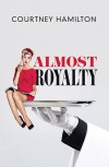 Almost Royalty: A Romantic Comedy...of Sorts - Courtney Hamilton