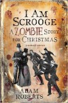 I Am Scrooge: A Zombie Story for Christmas - Adam Roberts