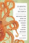 Learning From the Octopus: How Secrets from Nature Can Help Us Fight Terrorist Attacks, Natural Disasters, and Disease - Rafe Sagarin