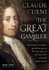 The Great Gambler: Womanizer, murderer, speculator, genius. The true story of the man who invented paper money. - Claude Cueni