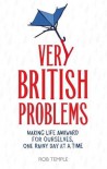 Very British Problems: Making Life Awkward for Ourselves, One Rainy Day at a Time - Rob Temple