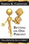 Betting on One Percent: Every Roll of the Dice Is Golden! - Sabrina K. Carpenter